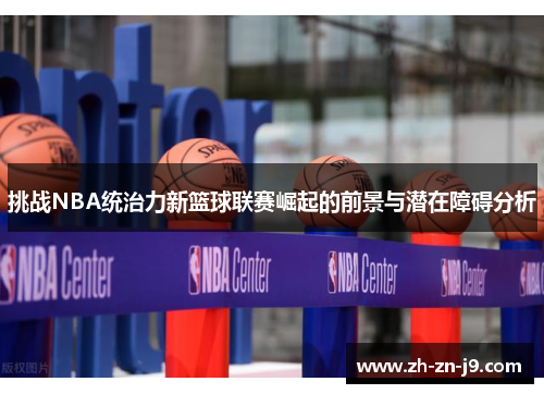 挑战NBA统治力新篮球联赛崛起的前景与潜在障碍分析
