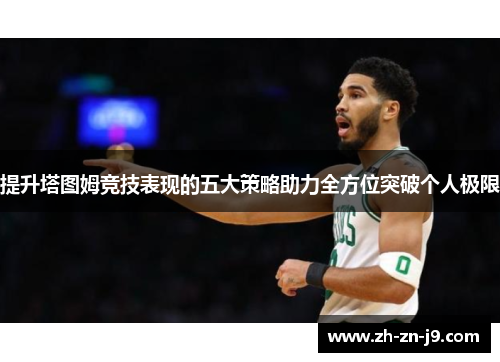 提升塔图姆竞技表现的五大策略助力全方位突破个人极限