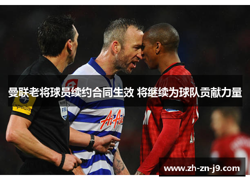 曼联老将球员续约合同生效 将继续为球队贡献力量 曼联老将球员续约合同生效 将继续为球队贡献力量