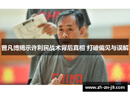 曾凡博揭示许利民战术背后真相 打破偏见与误解