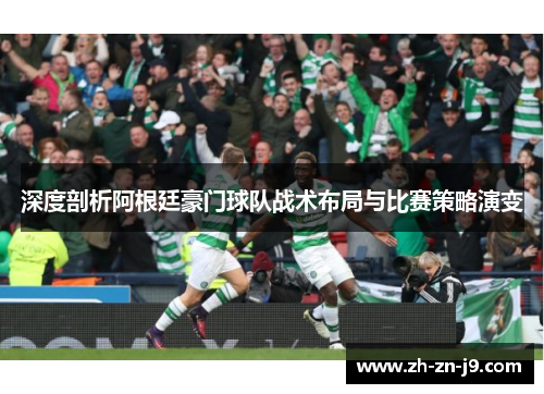 深度剖析阿根廷豪门球队战术布局与比赛策略演变