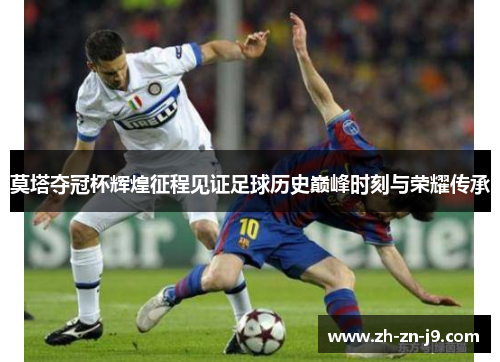 莫塔夺冠杯辉煌征程见证足球历史巅峰时刻与荣耀传承
