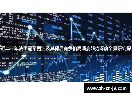 近二十年法甲冠军更迭及其背后竞争格局演变趋势深度全景研究探