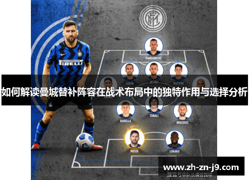如何解读曼城替补阵容在战术布局中的独特作用与选择分析