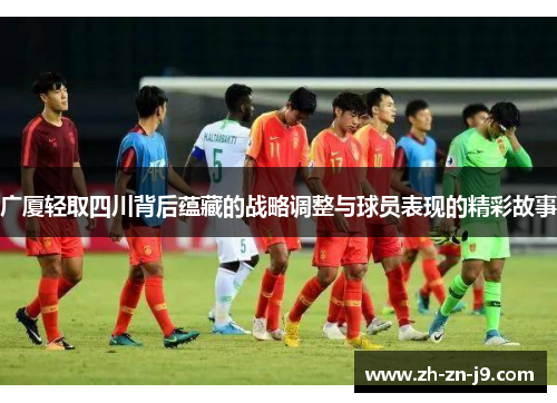 广厦轻取四川背后蕴藏的战略调整与球员表现的精彩故事