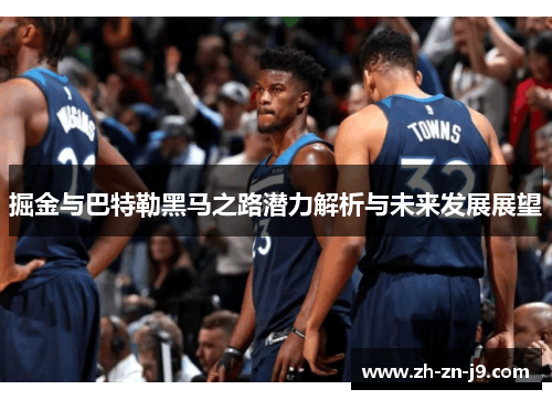 掘金与巴特勒黑马之路潜力解析与未来发展展望