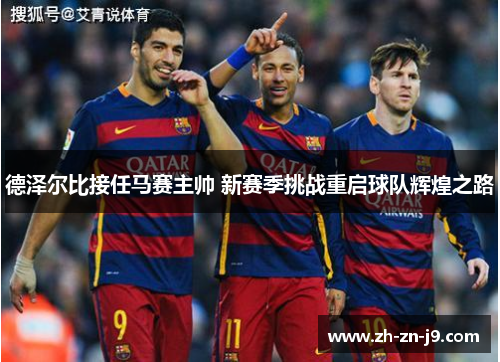 德泽尔比接任马赛主帅 新赛季挑战重启球队辉煌之路 德泽尔比接任马赛主帅 新赛季挑战重启球队辉煌之路