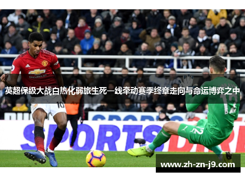 英超保级大战白热化弱旅生死一线牵动赛季终章走向与命运博弈之中