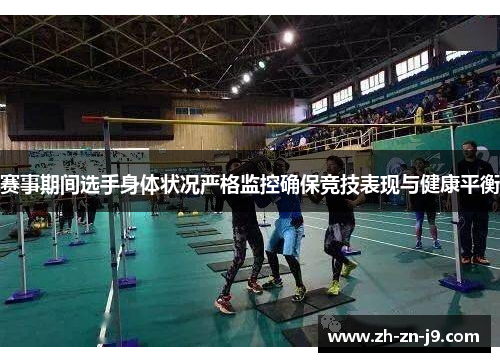 赛事期间选手身体状况严格监控确保竞技表现与健康平衡