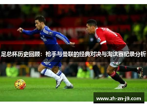 足总杯历史回顾：枪手与曼联的经典对决与淘汰赛纪录分析