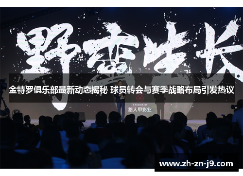 金特罗俱乐部最新动态揭秘 球员转会与赛季战略布局引发热议