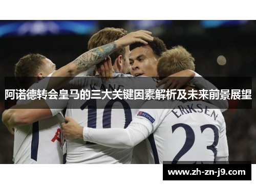 阿诺德转会皇马的三大关键因素解析及未来前景展望