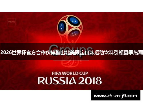 2026世界杯官方合作伙伴推出北美限定口味运动饮料引领夏季热潮 2026世界杯官方合作伙伴推出北美限定口味运动饮料引领夏季热潮