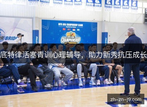 底特律活塞青训心理辅导，助力新秀抗压成长